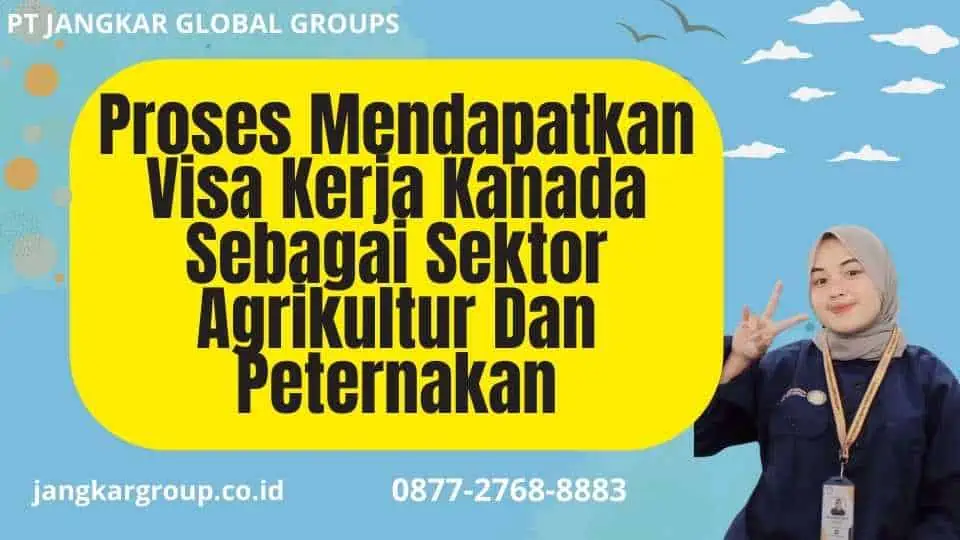 Proses Mendapatkan Visa Kerja Kanada Sebagai Sektor Agrikultur Dan Peternakan