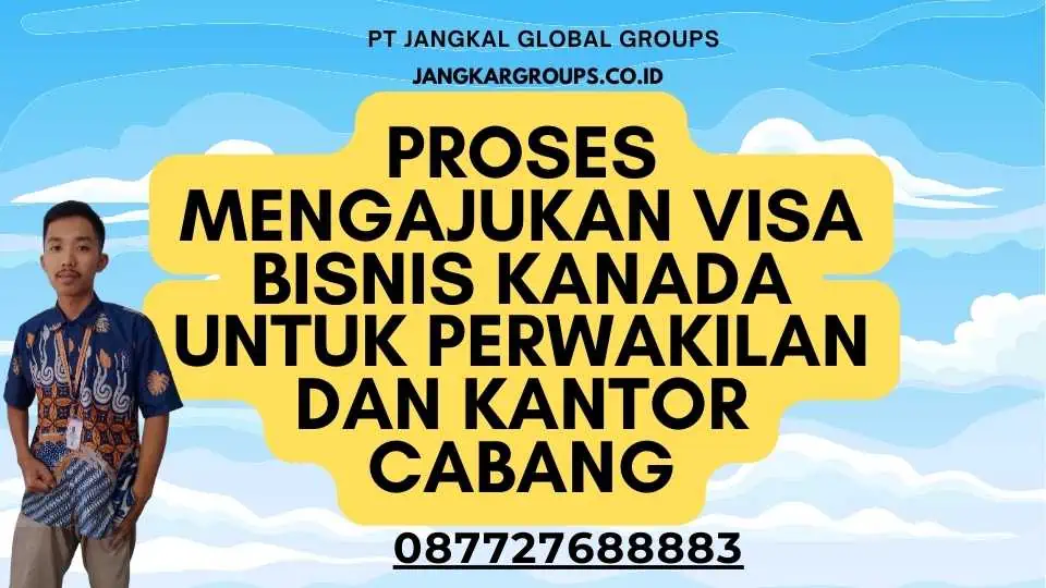 Proses Mengajukan Visa Bisnis Kanada Untuk Perwakilan Dan Kantor Cabang