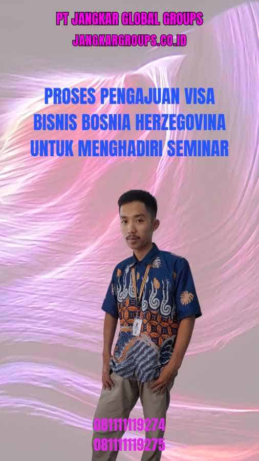 Proses Pengajuan Visa Bisnis Bosnia Herzegovina Untuk Menghadiri Seminar