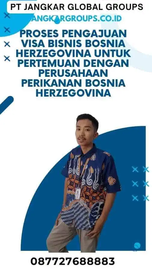 Proses Pengajuan Visa Bisnis Bosnia Herzegovina untuk Pertemuan dengan Perusahaan Perikanan Bosnia Herzegovina