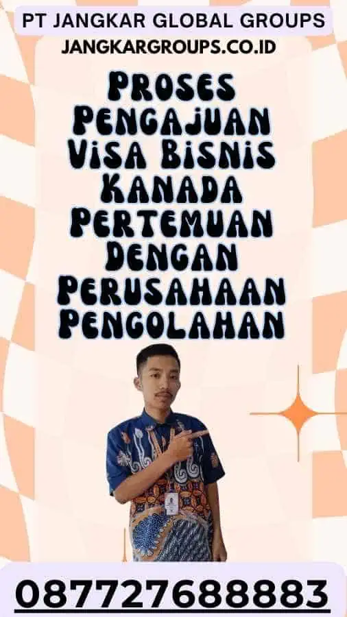 Proses Pengajuan Visa Bisnis Kanada Pertemuan Dengan Perusahaan Pengolahan