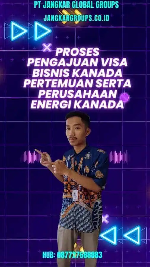 Proses Pengajuan Visa Bisnis Kanada Pertemuan Serta Perusahaan Energi Kanada