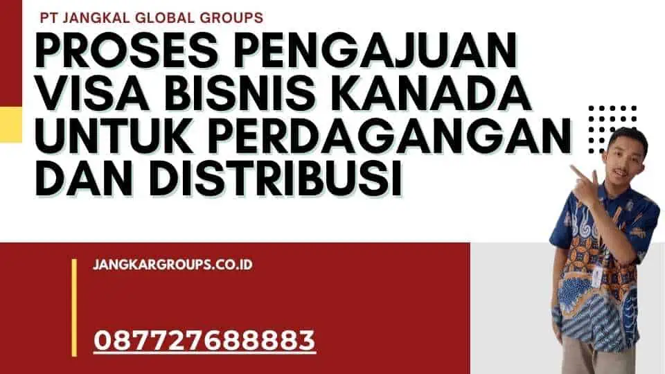 Proses Pengajuan Visa Bisnis Kanada Untuk Perdagangan Dan Distribusi