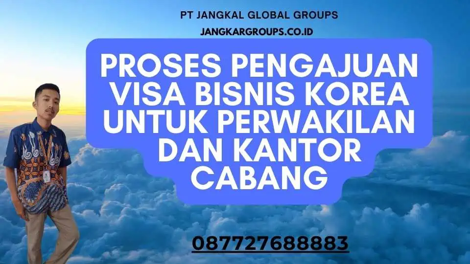 Proses Pengajuan Visa Bisnis Korea untuk Perwakilan dan Kantor Cabang