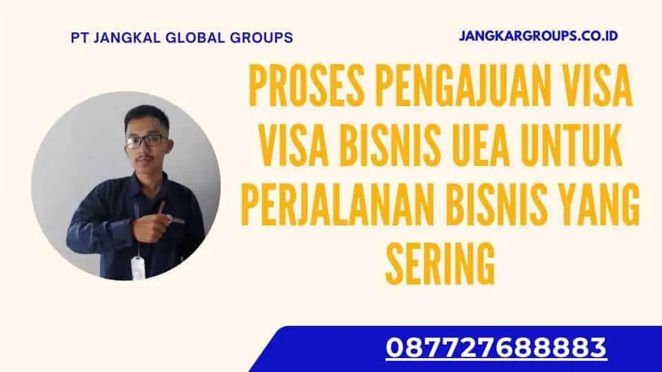 Proses Pengajuan Visa Visa Bisnis UEA Untuk Perjalanan Bisnis Yang Sering