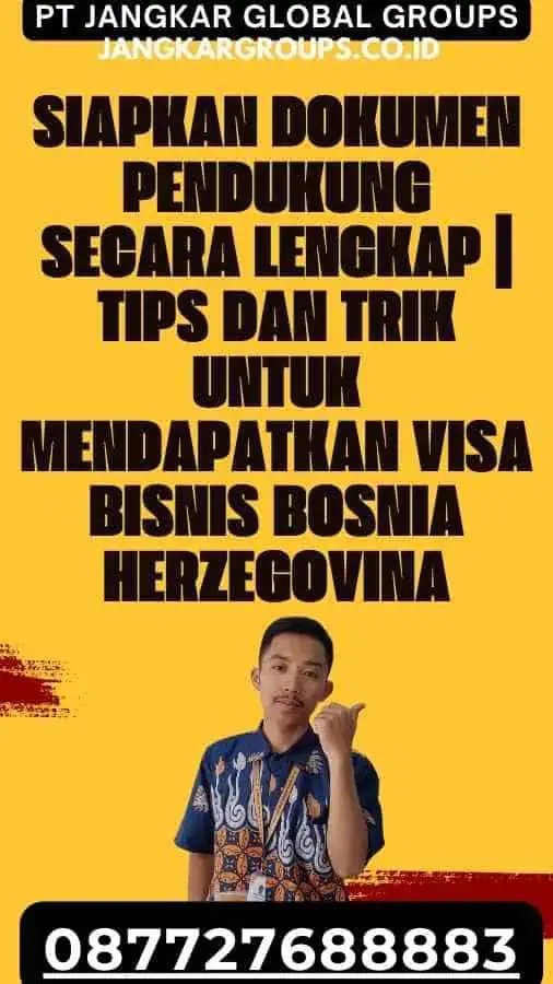 Siapkan Dokumen Pendukung Secara Lengkap Tips dan Trik Untuk Mendapatkan Visa Bisnis Bosnia Herzegovina