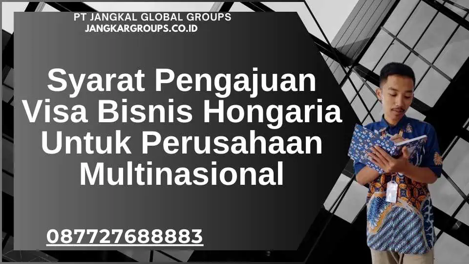 Syarat Pengajuan Visa Bisnis Hongaria Untuk Perusahaan Multinasional