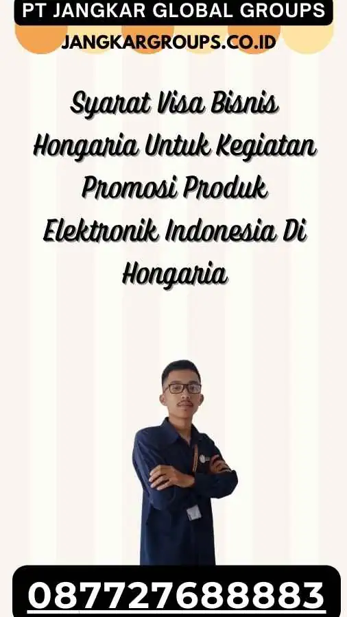 Syarat Visa Bisnis Hongaria Untuk Kegiatan Promosi Produk Elektronik Indonesia Di Hongaria