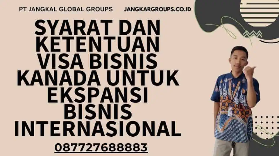 Syarat dan Ketentuan Visa Bisnis Kanada Untuk Ekspansi Bisnis Internasional