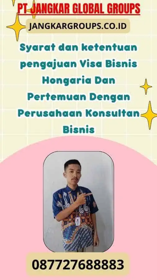 Syarat dan ketentuan pengajuan Visa Bisnis Hongaria Dan Pertemuan Dengan Perusahaan Konsultan Bisnis