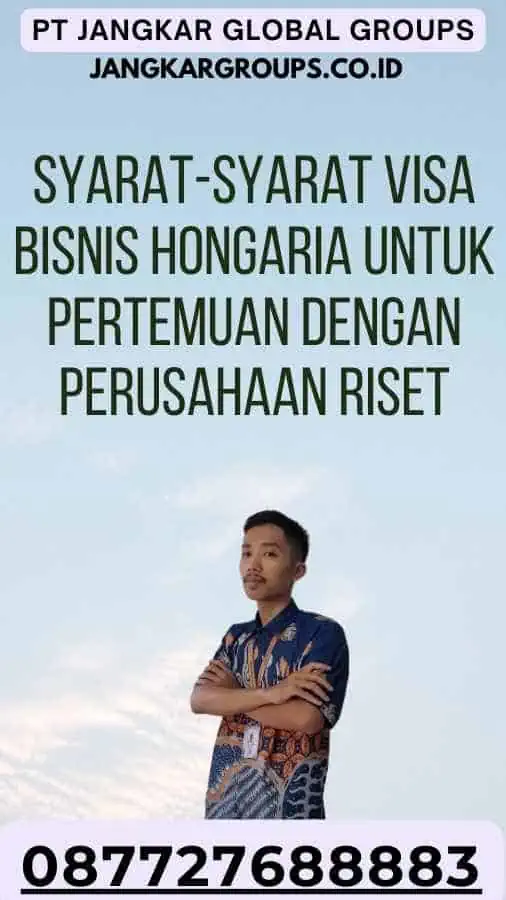 Syarat-syarat Visa Bisnis Hongaria Untuk Pertemuan Dengan Perusahaan Riset