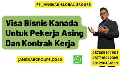 Visa Bisnis Kanada Untuk Pekerja Asing Dan Kontrak Kerja