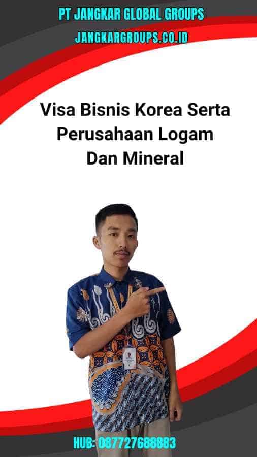 Visa Bisnis Korea Serta Perusahaan Logam Dan Mineral