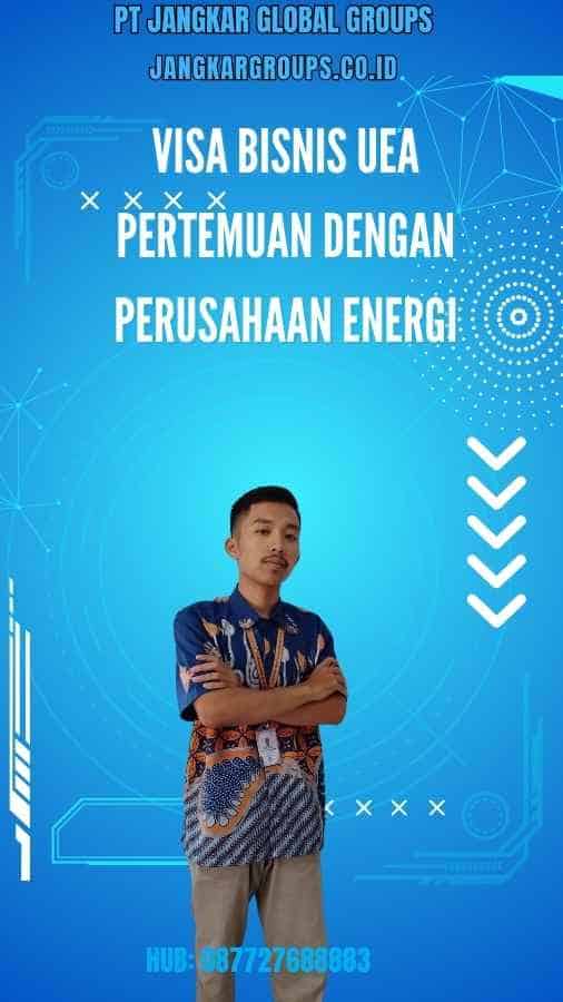 Visa Bisnis UEA Pertemuan Dengan Perusahaan Energi