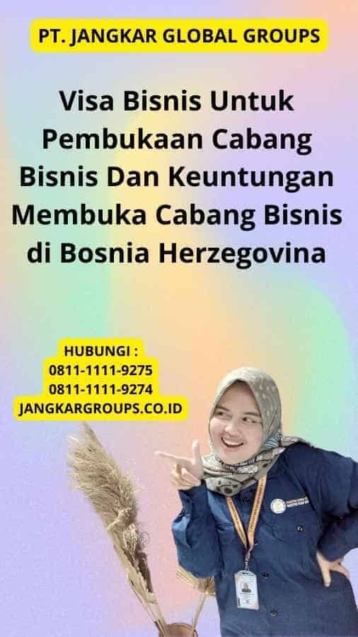 Visa Bisnis Untuk Pembukaan Cabang Bisnis Dan Keuntungan Membuka Cabang Bisnis di Bosnia Herzegovina