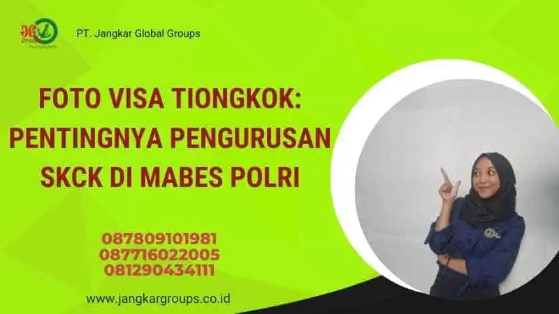 Foto Visa Tiongkok: Pentingnya Pengurusan SKCK di Mabes Polri