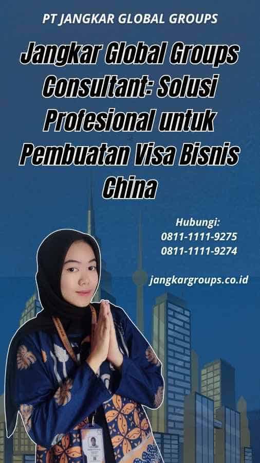 Jangkar Global Groups Consultant Solusi Profesional untuk Pembuatan Visa Bisnis China