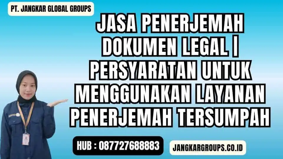 Jasa Penerjemah Dokumen Legal Persyaratan untuk Menggunakan Layanan Penerjemah Tersumpah 