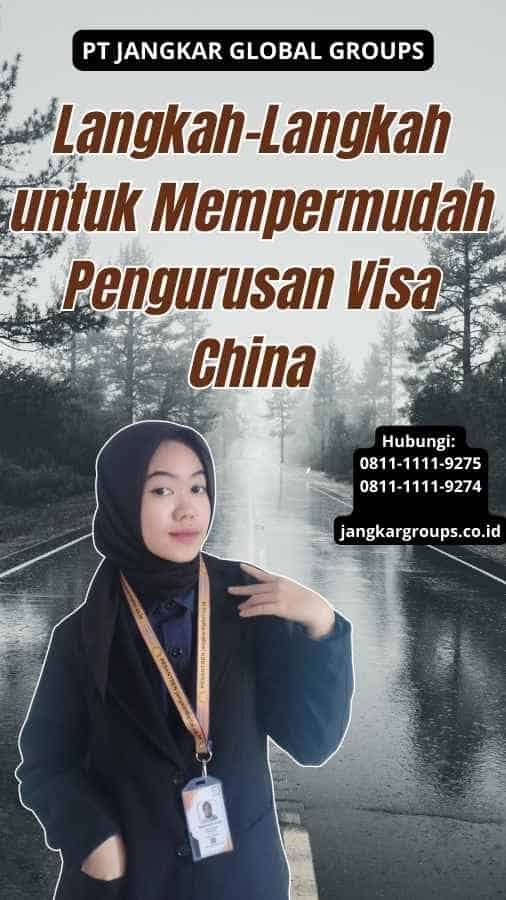 Langkah-Langkah untuk Mempermudah Pengurusan Visa China