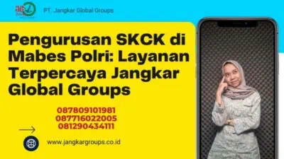 Pengurusan SKCK di Mabes Polri: Layanan Terpercaya Jangkar Global Groups