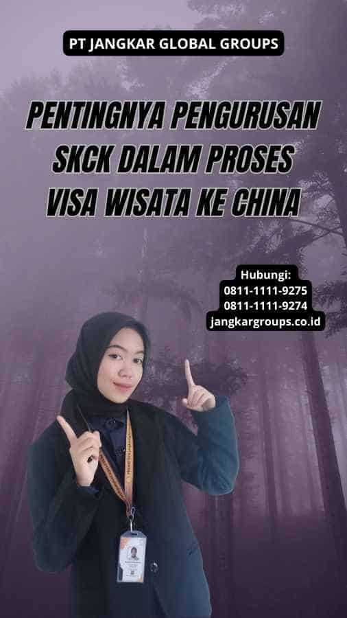 Pentingnya Pengurusan SKCK dalam Proses Visa Wisata ke China