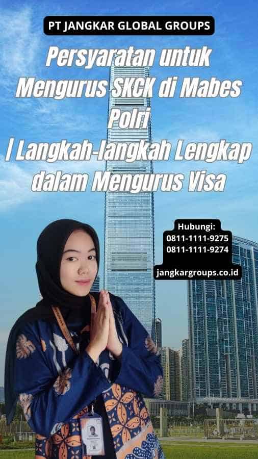 Persyaratan untuk Mengurus SKCK di Mabes Polri Langkah-langkah Lengkap dalam Mengurus Visa