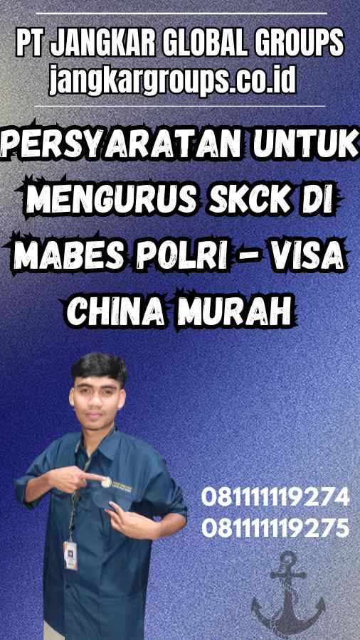 Persyaratan untuk Mengurus SKCK di Mabes Polri - Visa China Murah