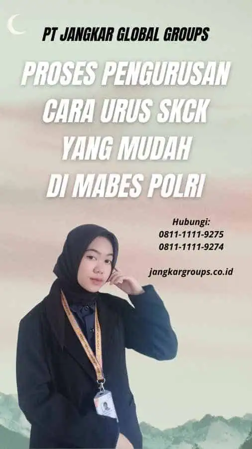 Proses Pengurusan Cara Urus SKCK yang Mudah di Mabes Polri