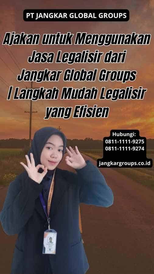 Ajakan untuk Menggunakan Jasa Legalisir dari Jangkar Global Groups | Langkah Mudah Legalisir yang Efisien