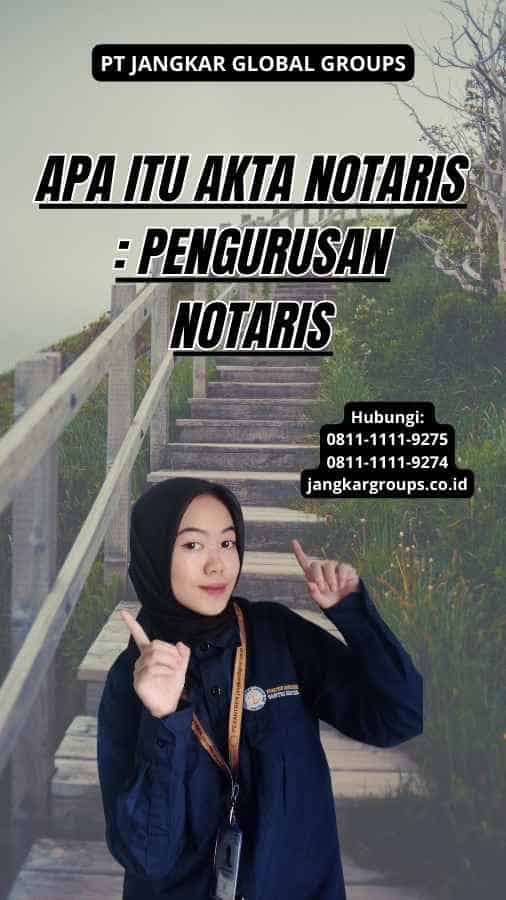 Apa Itu Akta Notaris : Pengurusan Notaris