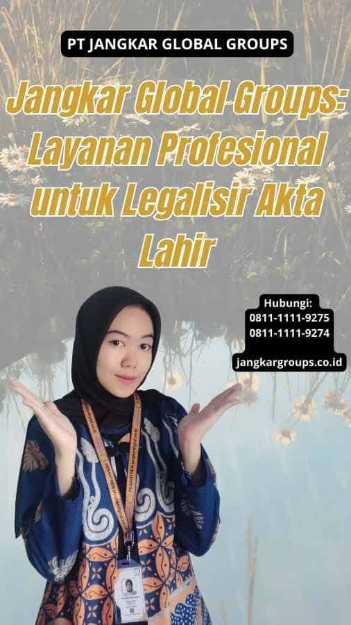 Jangkar Global Groups: Layanan Profesional untuk Legalisir Akta Lahir