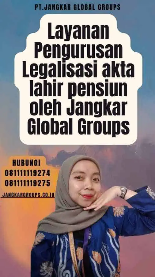 Layanan Pengurusan Legalisasi akta lahir pensiun oleh Jangkar Global Groups