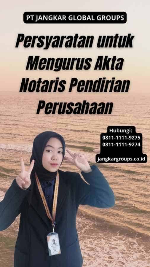 Persyaratan untuk Mengurus Akta Notaris Pendirian Perusahaan