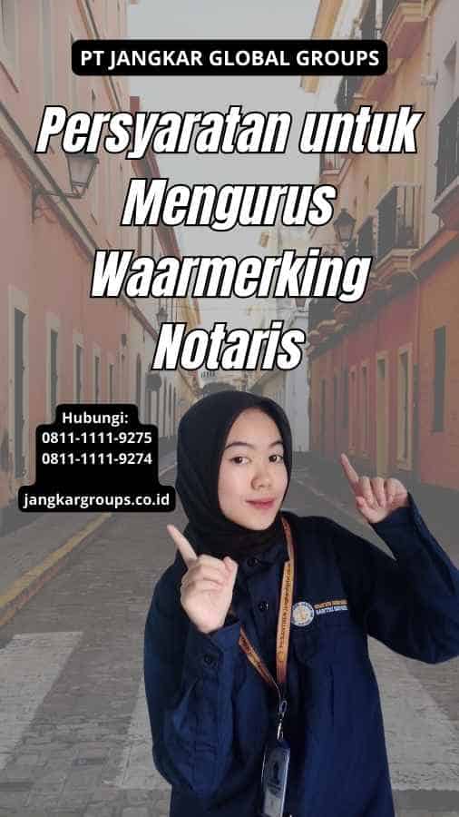 Persyaratan untuk Mengurus Waarmerking Notaris