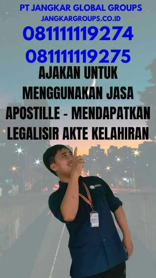 Ajakan untuk Menggunakan Jasa Apostille - Mendapatkan Legalisir Akte Kelahiran.