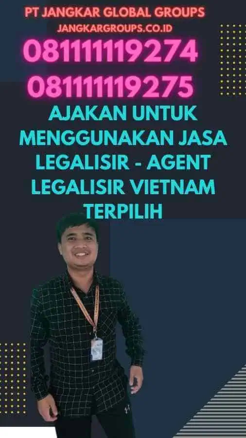 Ajakan untuk Menggunakan Jasa Legalisir - Agent Legalisir Vietnam Terpilih