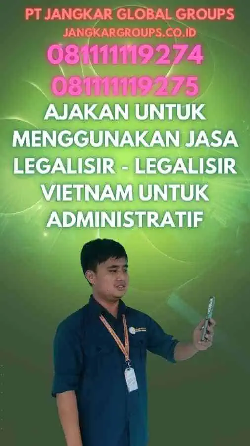 Ajakan untuk Menggunakan Jasa Legalisir - Legalisir Vietnam Untuk Administratif