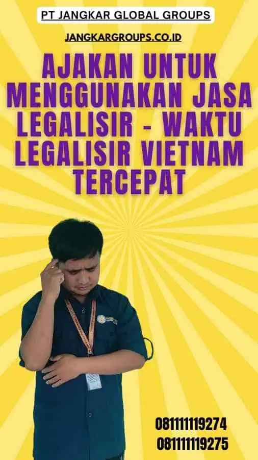 Ajakan untuk Menggunakan Jasa Legalisir - Waktu Legalisir Vietnam Tercepat