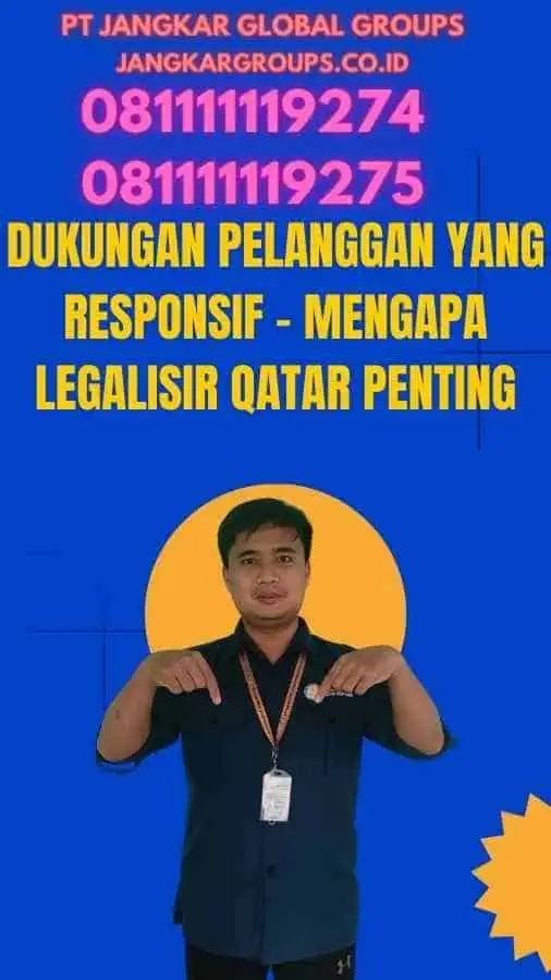 Dukungan Pelanggan yang Responsif - Mengapa Legalisir Qatar Penting