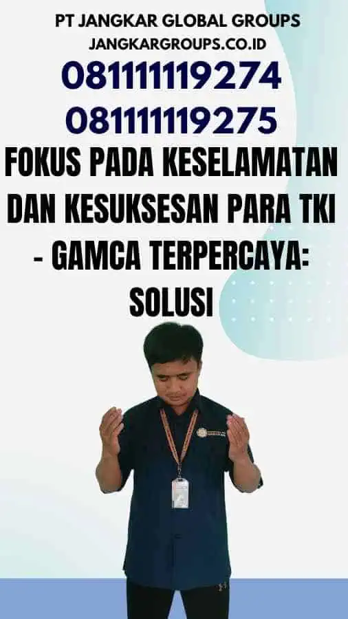 Fokus pada Keselamatan dan Kesuksesan Para TKI - GAMCA Terpercaya Solusi