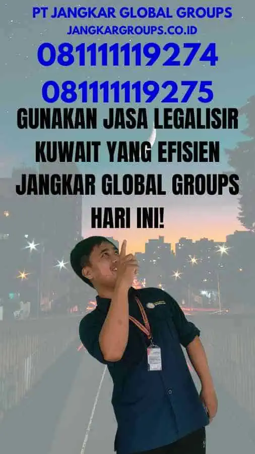 Gunakan Jasa Legalisir Kuwait yang Efisien Jangkar Global Groups Hari Ini!