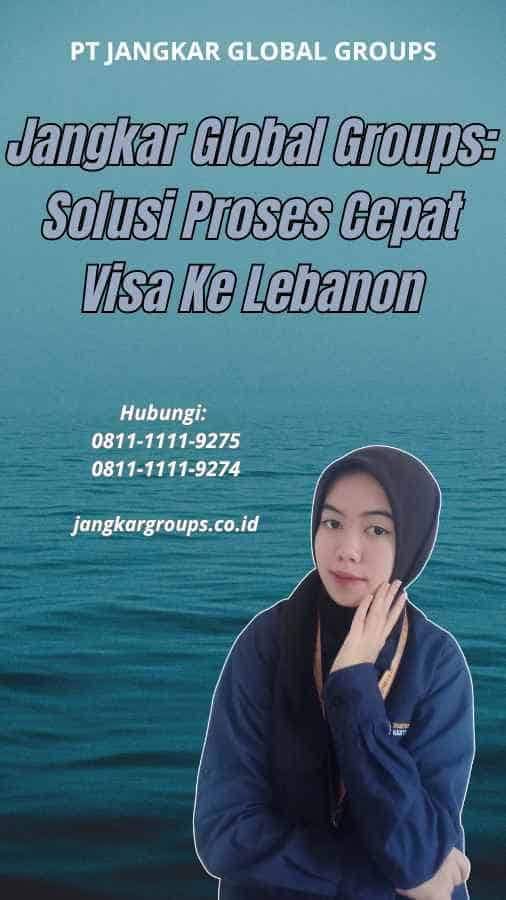 Jangkar Global Groups Solusi Proses Cepat Visa Ke Lebanon