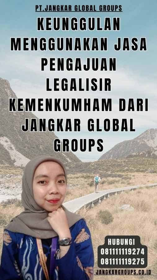 Keunggulan Menggunakan Jasa Pengajuan Legalisir Kemenkumham dari Jangkar Global Groups