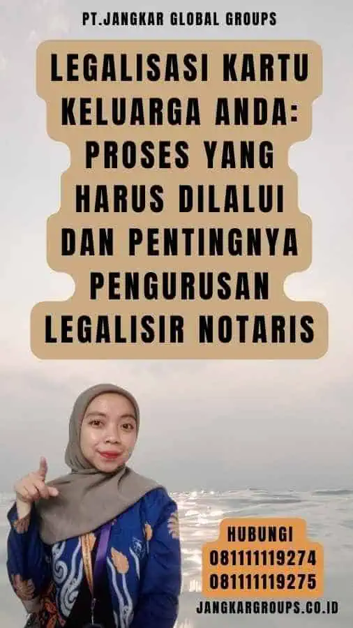 Legalisasi Kartu Keluarga Anda Proses yang Harus Dilalui dan Pentingnya Pengurusan Legalisir Notaris