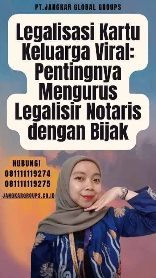 Legalisasi Kartu Keluarga Viral Pentingnya Mengurus Legalisir Notaris dengan Bijak