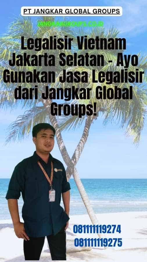 Legalisir Vietnam Jakarta Selatan - Ayo Gunakan Jasa Legalisir dari Jangkar Global Groups!