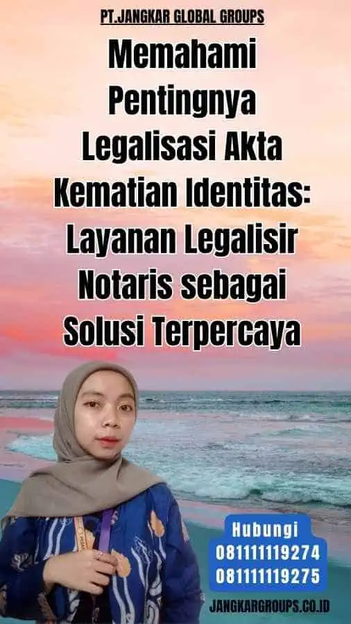 Memahami Pentingnya Legalisasi Akta Kematian Identitas Layanan Legalisir Notaris sebagai Solusi Terpercaya