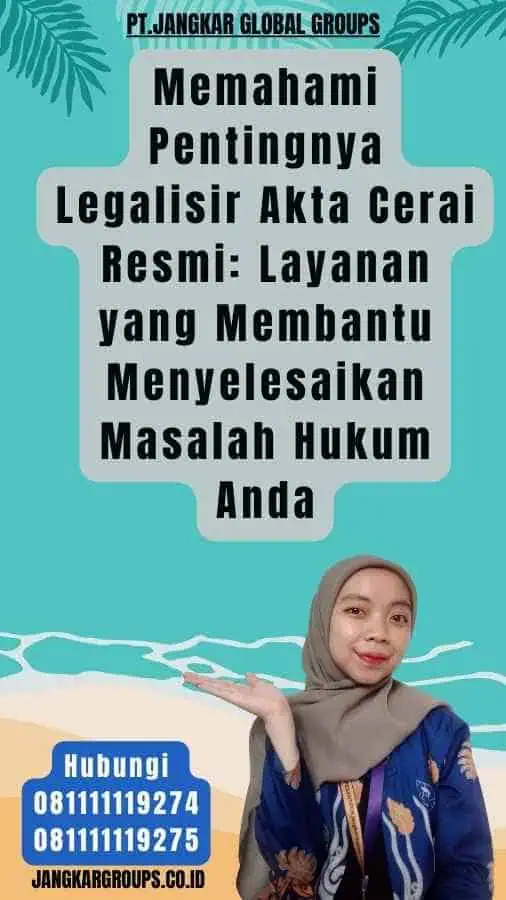 Memahami Pentingnya Legalisir Akta Cerai Resmi Layanan yang Membantu Menyelesaikan Masalah Hukum Anda