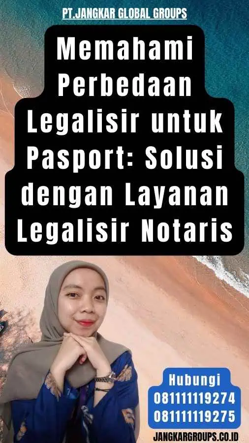 Memahami Perbedaan Legalisir untuk Pasport Solusi dengan Layanan Legalisir Notaris