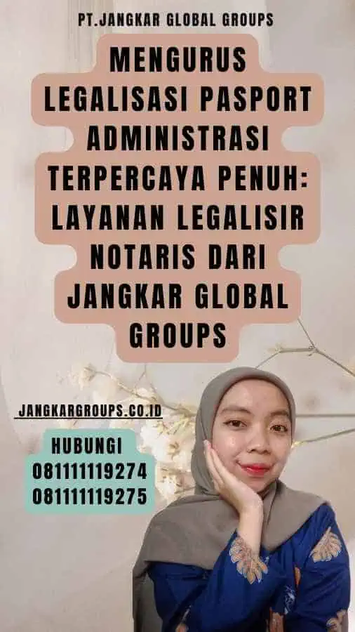 Mengurus Legalisasi Pasport Administrasi Terpercaya Penuh Layanan Legalisir Notaris dari Jangkar Global Groups